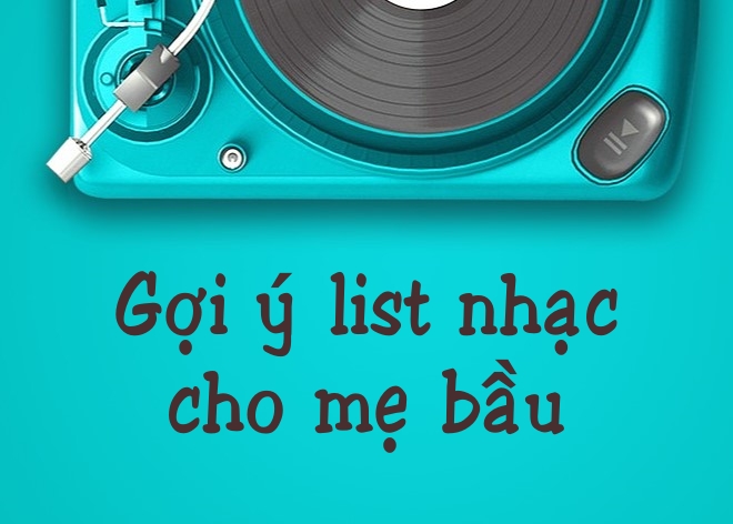 Mẹ bầu có thể tham khảo những bài hát trong danh sách nhạc dưới đây xem nhé!